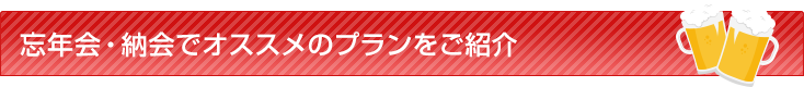 忘年会・納会でオススメのプランをご紹介