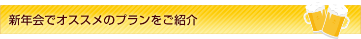 新年会でオススメのプランをご紹介