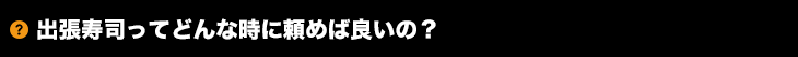 出張寿司ってどんな時に頼めば良いの？