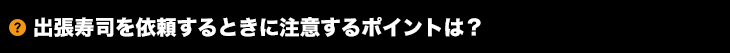 出張寿司を依頼するときに注意するポイントは？